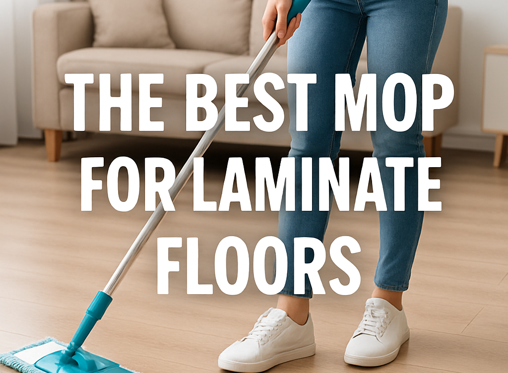 The Best Mop for Laminate Floors in 2025: Highest-Rated Picks & Cleaning Tips